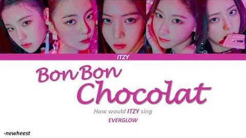 How would ITZY sing BON BON CHOCOLAT by EVERGLOW