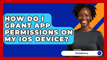 How Do I Grant App Permissions On My iOS Device? - Be App Savvy