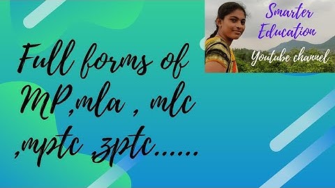 Full forms of MP, MLA,MLC, CM ,PM,MPTC,ZPTC.............