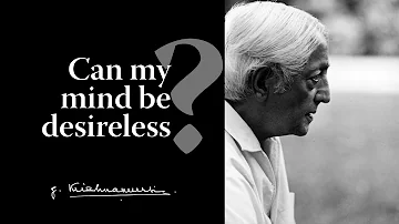 Can my mind be desireless? | Krishnamurti