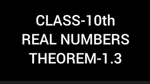 Theorem 1.3 real numbers /class 10th
