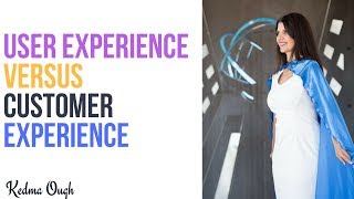 User Experience versus Customer Experience by KedmaOugh | KedmaOugh com