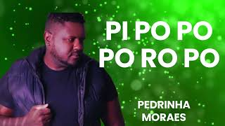 PEDRINHO MORAES - PI PO PO PO RO PO