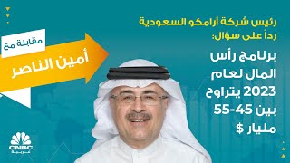 رئيس شركة أرامكو السعودية رداً على سؤال: برنامج رأس المال لعام 2023 يتراوح بين 45-55 مليار $