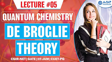 Quantum Lecture 05- de Broglie Theory | CSIR -NET | GATE | IIT- JAM | CUET (PG)| ASAP CHEMTIME