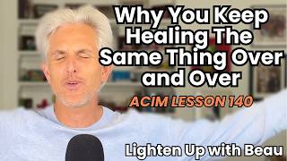 Why You Keep Healing the Same Thing Over and Over | A Course in Miracles Lesson 140