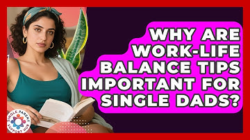 Why Are Work-Life Balance Tips Important for Single Dads? | Single Parent Support Hub News