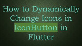 How to Dynamically Change Icons in IconButton in Flutter