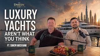 What They Don’t Tell You About Luxury Yachts | Simon Wickham - Ep 06 | The Unseen List