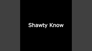 Shawty Know