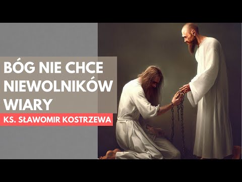 Bóg nie chce niewolników wiary - ks. Sławomir Kostrzewa