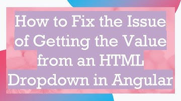 How to Fix the Issue of Getting the Value from an HTML Dropdown in Angular