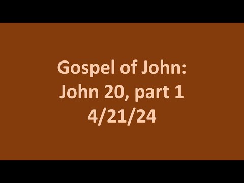 4 21 24 Sunday School- Gospel of John: John 20 part 1, Bruce Edwards