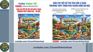 💯 Giải Chi Tiết Đề Thi Thử  lần 2 2026  THPT TRẦN PHÚ HOÀN KIẾM Sở GD ĐT HÀ NỘI | Ôn Chuẩn TN THPT screenshot 1
