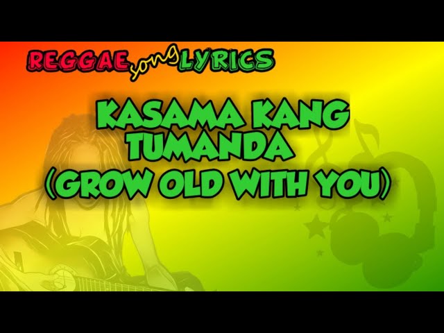 Kasama Kang Tumanda / Grow old with you - Lyrics (reggae cover)
