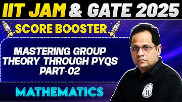 IIT JAM & GATE 2025 - Mathematics | Mastering Group Theory Through PYQs Part - 2 | PW