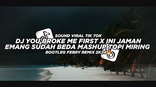 Dj You Broke My First X Ini Jaman Emang Sudah Beda Mashup Topi Miring By Febry Remix Viral 2K24🔥