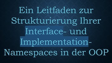 Ein Leitfaden zur Strukturierung Ihrer Interface- und Implementation-Namespaces in der OOP