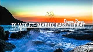 DJ WOLET- MABUK BARU HEBAT- [REGGEA REMIX ]