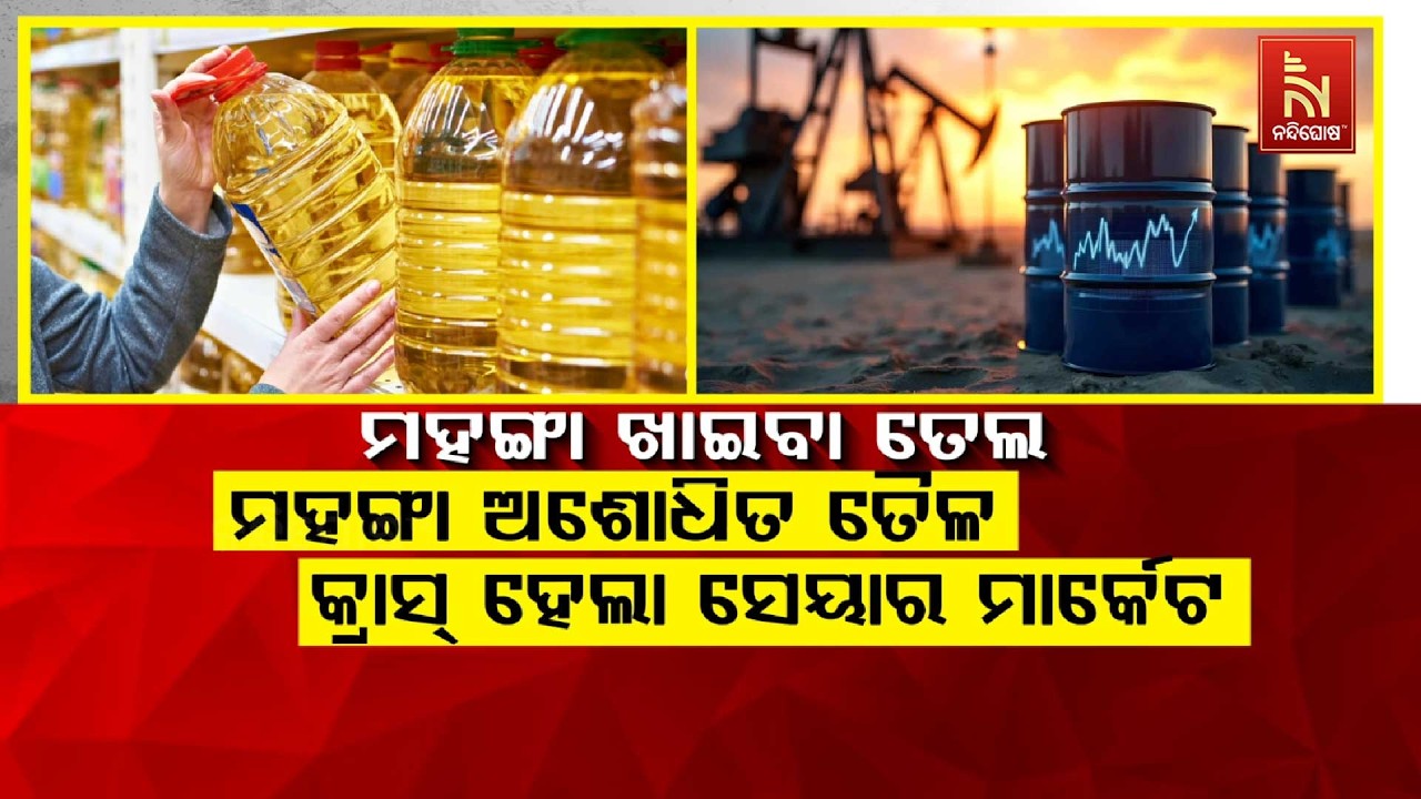 ମହଙ୍ଗା ଖାଇବା ତେଲ : ମହଙ୍ଗା ଅଶୋଧିତ ତୈଳ: କ୍ରାସ୍ ହେଲା ସେୟାର ମାର୍କେଟ