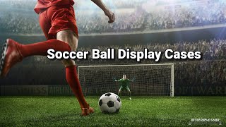 Better Display Cases Soccer Ball Case Collection Overview