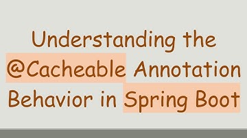 Understanding the @ Cacheable Annotation Behavior in Spring Boot