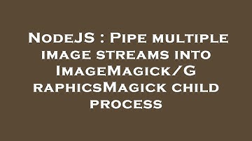 NodeJS : Pipe multiple image streams into ImageMagick/GraphicsMagick child process