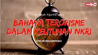 Ceramah Agama Islam: Bahaya Teroris Dalam Keutuhan NKRI(Ustadz Abu Yahya Badruslam,Lc)