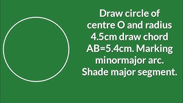 Draw a circle with centre O and radius 4.5cm. Draw a chord of length 5.4cm. Shade. @SHSIRCLASSES.