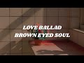 BROWN EYED SOUL - LOVE BALLAD (Easy lyrics)