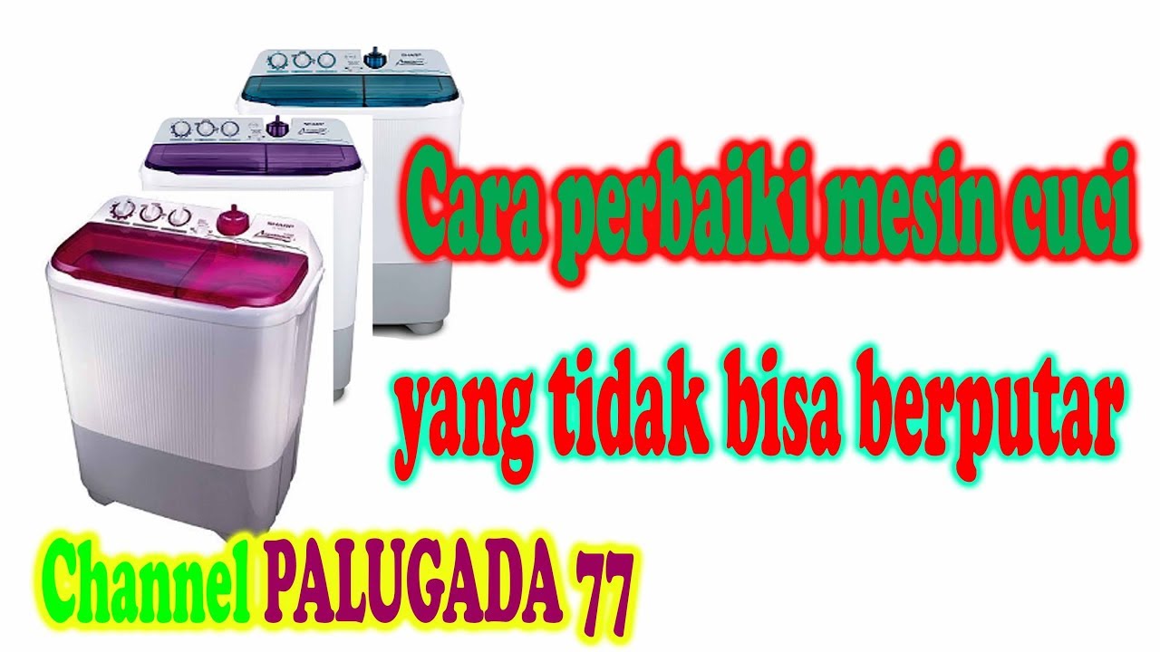 Cara perbaiki mesin cuci SHARP tidak bisa berputar