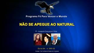 NÃO SE APEGUE AO NATURAL | Pr. Joaquim Gonçalves Silva