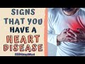 SIGNS THAT YOU HAVE A HEART DISEASE