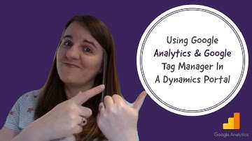 Using Google Analytics & Google Tag Manager In A Dynamics Portal