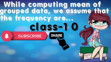 While computing mean of grouped data, we assume that the frequencies are(A) evenly distributed ove