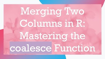Merging Two Columns in R: Mastering the coalesce Function