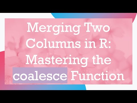 Merging Two Columns in R: Mastering the coalesce Function