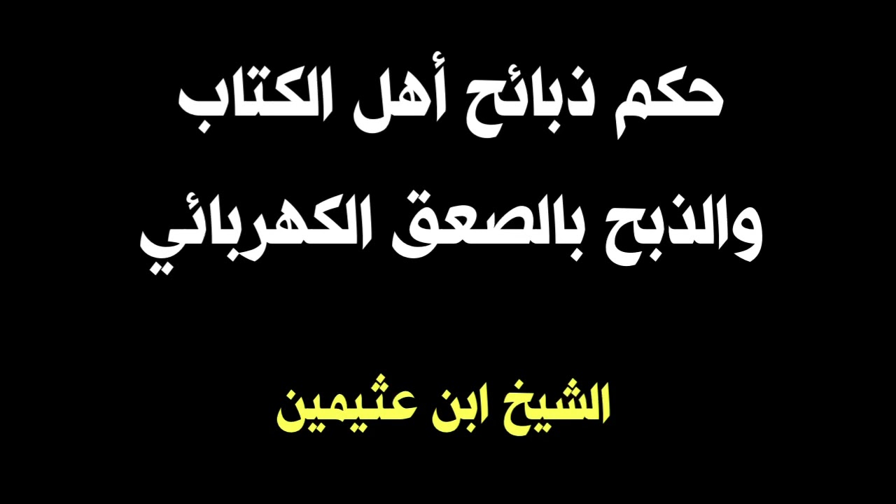 الشيخ ابن عثيمين : حكم ذبائح أهل الكتاب والذبح بالصعق الكهربائي