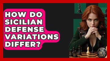 How Do Sicilian Defense Variations Differ? - The Chess Codex
