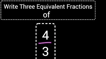 Write three equivalent fractions of 4/3