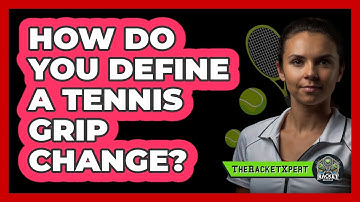 How Do You Define A Tennis Grip Change? - The Racket Xpert