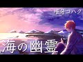 「海の幽霊」Spirits of the Sea / 米津玄師 - covered by 唯牙コハク【歌ってみた】映画「海獣の子供」主題歌