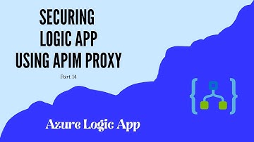 Securing Logic app using APIM Proxy | Part 14