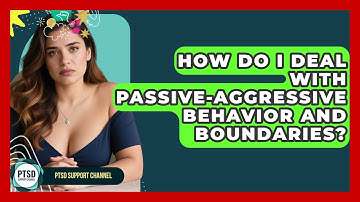 How Do I Deal With Passive-Aggressive Behavior And Boundaries? - PTSD Support Channel
