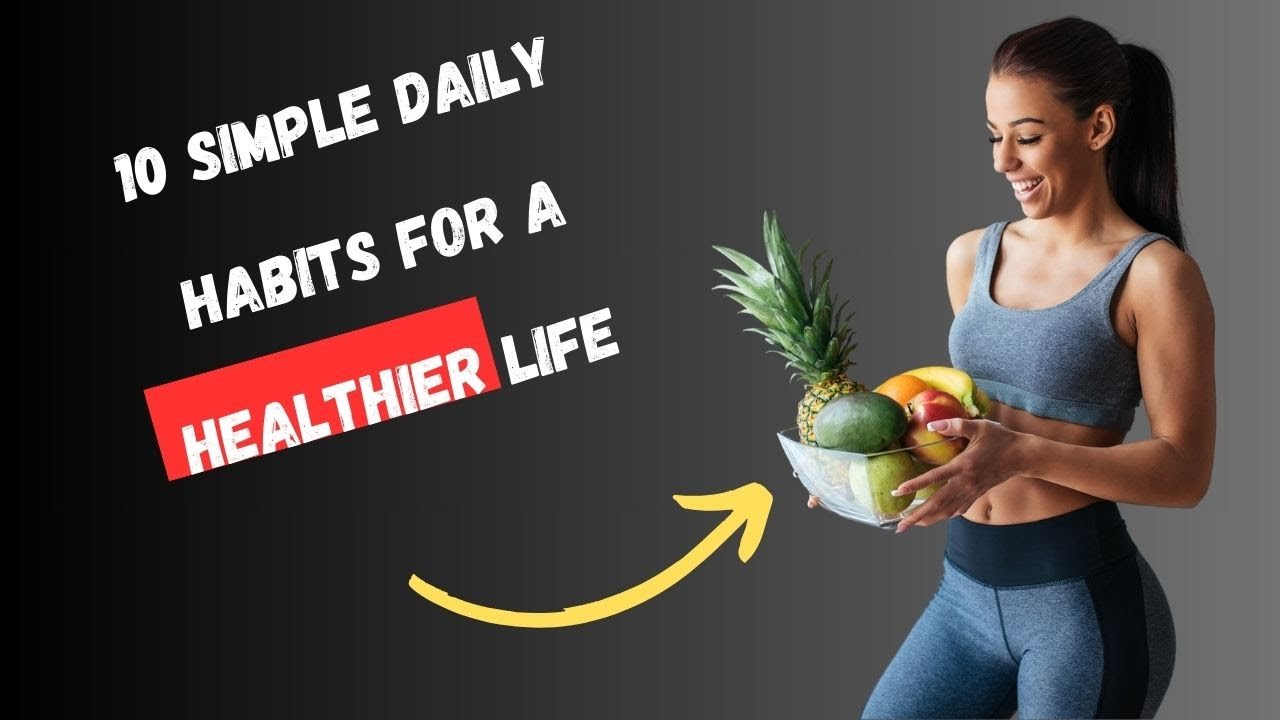 10 Simple Daily Habits for a Healthier life - YouTube