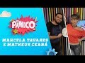 Marcela Tavares e Matheus Ceará - Pânico - 04/04/18