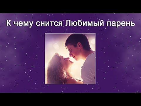 К чему снится Любимый парень – толкование сна по Соннику