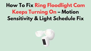 How To Fix Ring Floodlight Cam Keeps Turning On – Motion Sensitivity & Light Schedule Fix