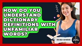 How Do You Understand Dictionary Definitions With Unfamiliar Words? - The Daily Definition