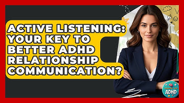 Active Listening: Your Key To Better ADHD Relationship Communication? - Managing Your ADHD